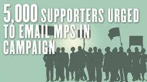 5,000 Supporters Urged to Email MPs in Campaign
