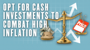 Opt for Cash Investments to Combat High Inflation
